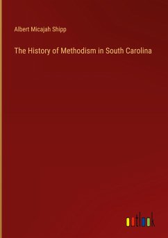 The History of Methodism in South Carolina - Shipp, Albert Micajah