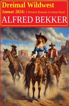 Dreimal Wildwest Januar 2024: 3 Western Romane in einem Band (eBook, ePUB) - Bekker, Alfred