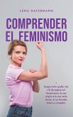 Comprender el feminismo Descubre todo lo que necesitas saber sobre el feminismo, sus orígenes y sus diversas formas en un formato claro y compacto