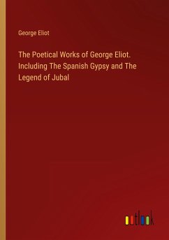 The Poetical Works of George Eliot. Including The Spanish Gypsy and The Legend of Jubal - Eliot, George