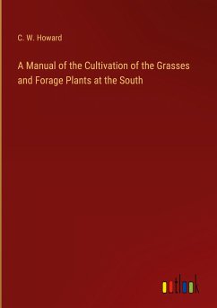 A Manual of the Cultivation of the Grasses and Forage Plants at the South