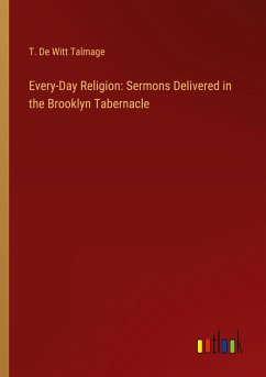 Every-Day Religion: Sermons Delivered in the Brooklyn Tabernacle - Talmage, T. De Witt