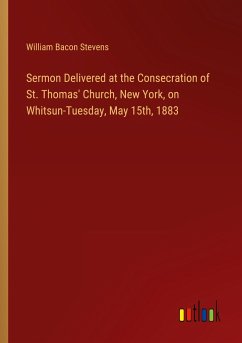 Sermon Delivered at the Consecration of St. Thomas' Church, New York, on Whitsun-Tuesday, May 15th, 1883 - Stevens, William Bacon