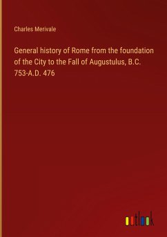 General history of Rome from the foundation of the City to the Fall of Augustulus, B.C. 753-A.D. 476