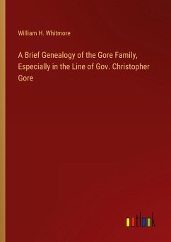 A Brief Genealogy of the Gore Family, Especially in the Line of Gov. Christopher Gore - Whitmore, William H.