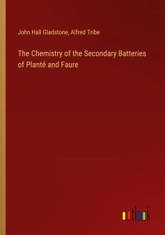 The Chemistry of the Secondary Batteries of Planté and Faure - Gladstone, John Hall; Tribe, Alfred