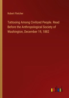 Tattooing Among Civilized People. Read Before the Anthropological Society of Washington, December 19, 1882