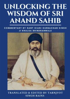 Unlocking The Wisdom Of Sri Anand Sahib - Commentary By Sant Giani Gurbachan Singh Ji Khalsa Bhindranwale - Bains, Tarnjyot