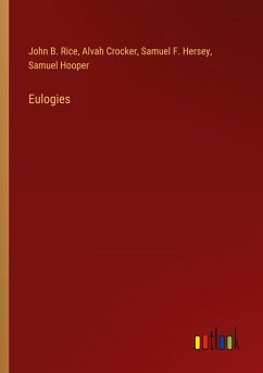 Eulogies - Rice, John B.; Crocker, Alvah; Hersey, Samuel F.; Hooper, Samuel