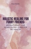 Holistic Healing for Furry Friends: Aromatherapy and Homeopathy Guide for Pet Health (eBook, ePUB)
