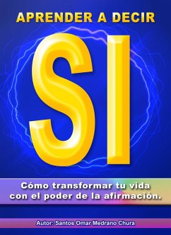 Aprender a decir sí. Cómo transformar tu vida con el poder de la afirmación. (eBook, ePUB) - Chura, Santos Omar Medrano
