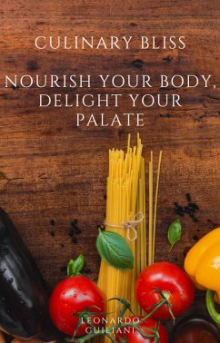 Culinary Bliss Nourish Your Body, Delight Your Palate (eBook, ePUB) - Guiliani, Leonardo