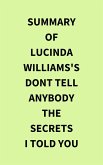 Summary of Lucinda Williams's Dont Tell Anybody the Secrets I Told You (eBook, ePUB)