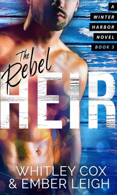 The Rebel Heir (Winter Harbor Heroes, #3) (eBook, ePUB) - Leigh, Ember; Cox, Whitley