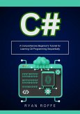 C#: A Comprehensive Beginner's Tutorial for Learning C# Programming Sequentially (eBook, ePUB)
