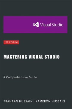 Mastering Visual Studio: A Comprehensive Guide (eBook, ePUB) - Hussain, Kameron; Hussain, Frahaan