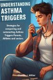 Understanding Asthma Triggers : Strategies for Conquering and Outsmarting Asthma Triggers-Parents, Athletes and Seniors (eBook, ePUB)