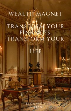 Wealth Magnet Transform Your Finances, Transform Your Life (eBook, ePUB) - Guiliani, Leonardo