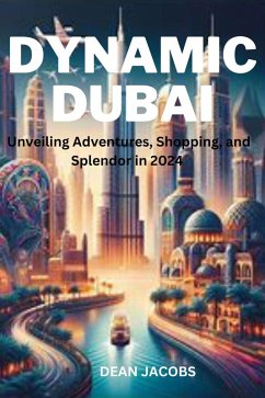 Dynamic Dubai: Unveiling Adventures, Shopping, and Splendor in 2024 (eBook, ePUB) - Jacobs, Dean