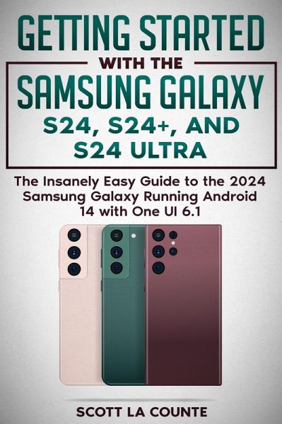 Getting Started with the Samsung Galaxy S24, S24+, and S24 Ultra: The Insanely Easy Guide to the 2024 Samsung Galaxy Running Android 14 and One UI 6.1 (eBook, ePUB)