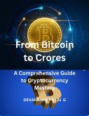 From Bitcoin to Crores: A Comprehensive Guide to Cryptocurrency Mastery (eBook, ePUB)