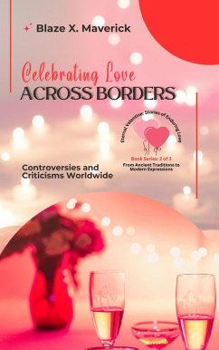 Celebrating Love Across Borders: Controversies and Criticisms Worldwide (Eternal Valentine: Stories of Enduring Love: From Ancient Traditions to Modern Expressions, #2) (eBook, ePUB) - Maverick, Blaze X.