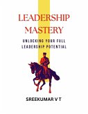 Leadership Mastery: Unlocking Your Full Leadership Potential (eBook, ePUB)