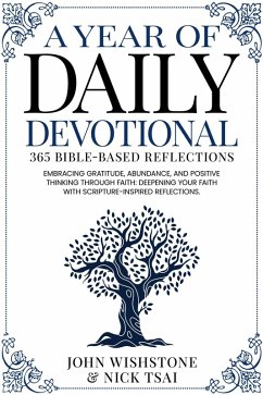 A Year of Daily Devotional: 365 Bible-Based Reflections Embracing Gratitude, Abundance, and Positive Thinking Through Faith: Deepening Your Faith with Scripture-Inspired Reflections. (eBook, ePUB) - Tsai, Nick; Wishstone, John