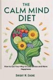 The Calm Diet : How to eat Your way to Less Stress and More Happiness (eBook, ePUB)