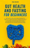 Gut Health and Fasting for Beginners. Ultimate Guide on How to Use Fasting to Reprogram Your Microbiome, Prevent and Heal Chronic Gastrointestinal Disorders (Your Health and Fasting, #1) (eBook, ePUB)