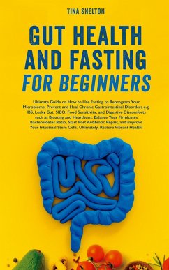 Gut Health and Fasting for Beginners. Ultimate Guide on How to Use Fasting to Reprogram Your Microbiome, Prevent and Heal Chronic Gastrointestinal Disorders (Your Health and Fasting, #1) (eBook, ePUB) - Shelton, Tina