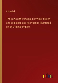 The Laws and Principles of Whist Stated and Explained and its Practice Illustrated on an Original System - Cavendish