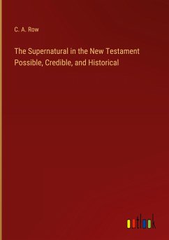 The Supernatural in the New Testament Possible, Credible, and Historical - Row, C. A.