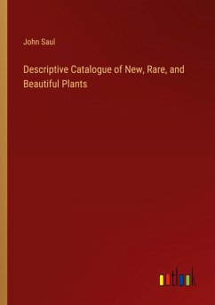 Descriptive Catalogue of New, Rare, and Beautiful Plants - Saul, John