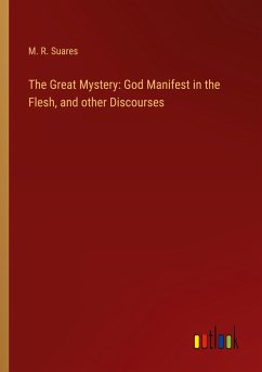 The Great Mystery: God Manifest in the Flesh, and other Discourses - Suares, M. R.