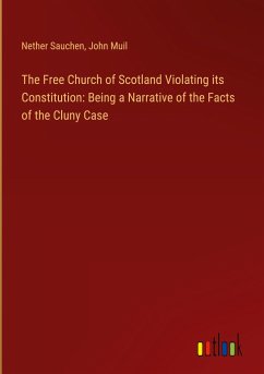 The Free Church of Scotland Violating its Constitution: Being a Narrative of the Facts of the Cluny Case