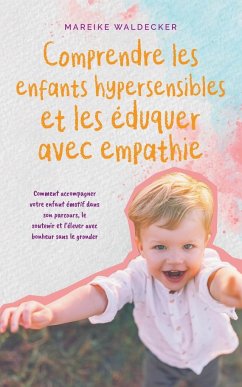 Comprendre les enfants hypersensibles et les éduquer avec empathie Comment accompagner votre enfant émotif dans son parcours, le soutenir et l'élever avec bonheur sans le gronder - Waldecker, Mareike