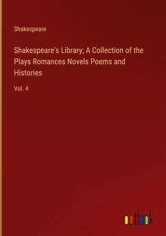 Shakespeare's Library; A Collection of the Plays Romances Novels Poems and Histories