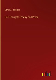 Life-Thoughts, Poetry and Prose - Holbrook, Edwin A.