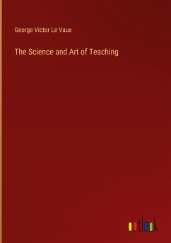 The Science and Art of Teaching - Le Vaux, George Victor