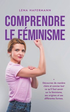 Comprendre le féminisme Découvrez de manière claire et concise tout ce qu'il faut savoir sur le féminisme, ses origines et ses différentes formes. - Hafermann, Lena