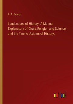 Landscapes of History. A Manual Explanatory of Chart, Religion and Science: and the Twelve Axioms of History.