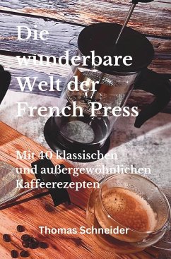 Die wunderbare Welt der French Press - Schneider, Thomas