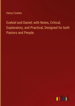 Ezekiel and Daniel; with Notes, Critical, Explanatory, and Practical, Designed for both Pastors and People