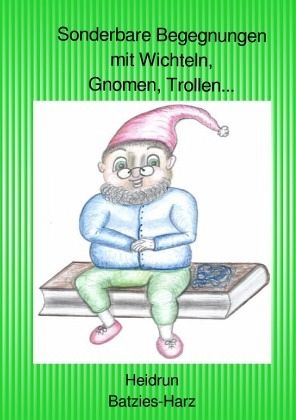 Sonderbare Begegnungen mit Wichteln, Gnomen, Trollen...