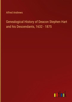 Genealogical History of Deacon Stephen Hart and his Descendants, 1632 - 1875