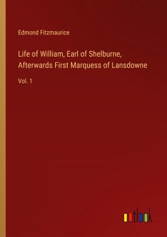 Life of William, Earl of Shelburne, Afterwards First Marquess of Lansdowne - Fitzmaurice, Edmond