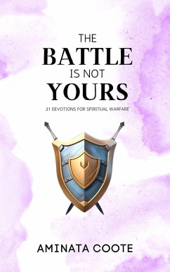 The Battle Is Not Yours: 21 Devotions for Spiritual Warfare (eBook, ePUB) - Coote, Aminata