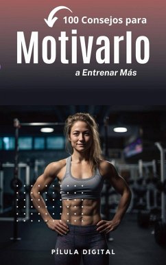 Cover 100 Consejos para Motivarlo a Entrenar Más (eBook, ePUB)