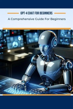 GPT-4 Chat for Beginners: A Comprehensive Guide For Beginners (AI For Beginners, #4) (eBook, ePUB) - Garvey, Alan